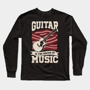 Guitar Is The Bacon Of Music Guitarist Gift Long Sleeve T-Shirt